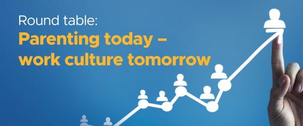 Round table: Parenting today – work culture tomorrow